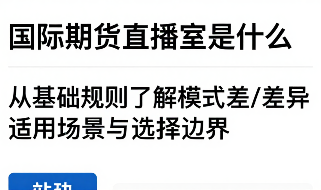国际期货直播室是什么从基础规则了解模式差异适用场景与选择边界